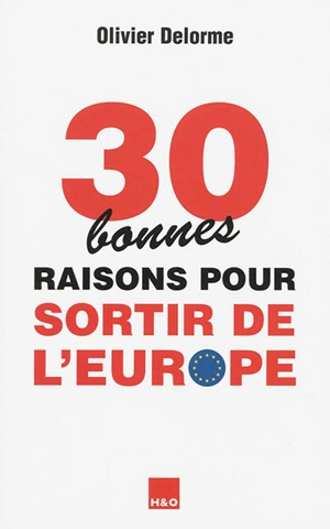 30 bonnes raisons pour sortir de l'Europe - Olivier Delorme