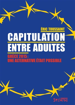 Capitulation entre adultes : Grèce, 2015, une alternative était possible - Eric Toussaint