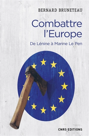 Combattre l'Europe : de Lénine à Marine Le Pen - Bernard Bruneteau