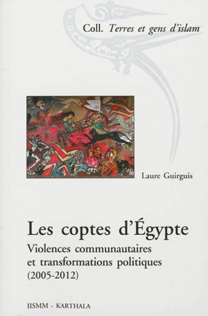 Les coptes d'Égypte : violences communautaires et transformations politiques, 2005-2012 - Laure Guirguis