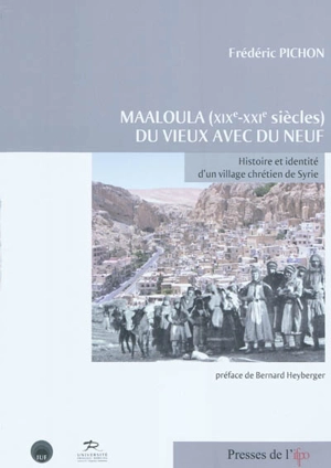 Maaloula (XIXe-XXIe siècles) : du vieux avec du neuf : histoire et identité d'un village chrétien de Syrie - Frédéric Pichon