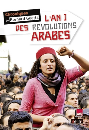 L'an I des révolutions arabes - Bernard Guetta