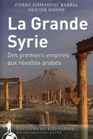 La Grande Syrie : des premiers empires aux révoltes arabes - Pierre-Emmanuel Barral
