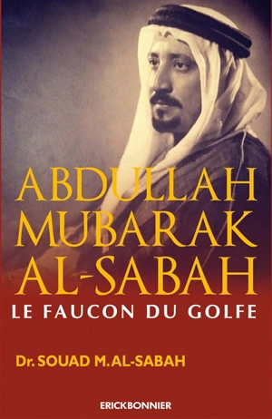 Abdullah Mubarak Al-Sabah : le faucon du Golfe - Souad al- Sabah