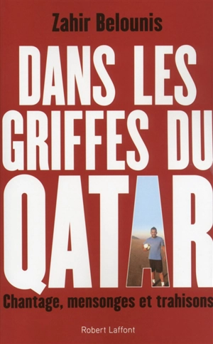 Dans les griffes du Qatar : chantage, mensonges et trahisons - Zahir Belounis