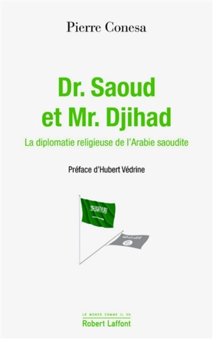 Dr. Saoud et Mr. Djihad : la diplomatie religieuse de l'Arabie saoudite - Pierre Conesa
