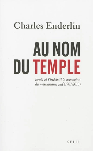 Au nom du Temple : l'irrésistible ascension du messianisme juif en Israël, 1967-2013 - Charles Enderlin