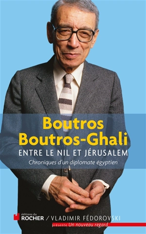 Entre le Nil et Jérusalem : journal d'un diplomate égyptien : 1981-1991 - Boutros Boutros-Ghali