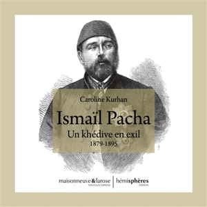 Ismaïl Pacha : un khédive en exil, 1879-1895 - Caroline-Gisèle Gaultier