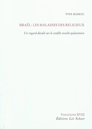 Israël : les maladies du religieux : un regard décalé sur le conflit israélo-palestinien - Yves Mamou