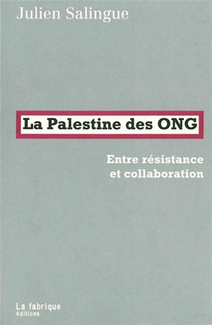 La Palestine des ONG : entre résistance et collaboration - Julien Salingue