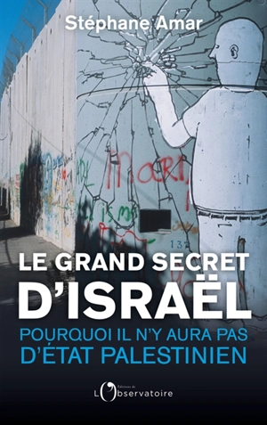 Le grand secret d'Israël : pourquoi il n'y aura pas d'Etat palestinien - Stéphane Amar