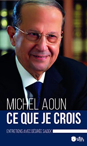 Ce que je crois : entretiens avec Désirée Sadek - Michel Aoun