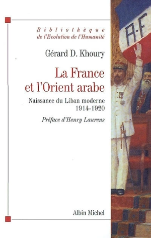 La France et l'Orient arabe : naissance du Liban moderne, 1914-1920 - Gérard D. Khoury