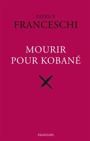 Mourir pour Kobané - Patrice Franceschi