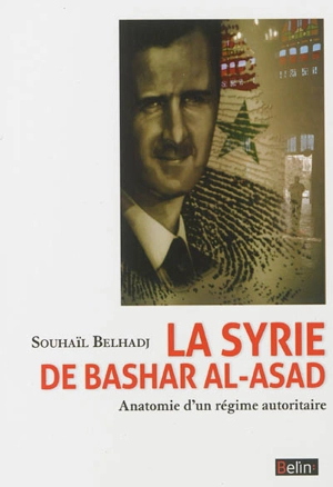 La Syrie de Bashar Al-Asad : anatomie d'un régime autoritaire - Souhaïl Belhadj-Klaz