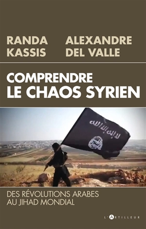 Comprendre le chaos syrien : des révolutions arabes au jihad mondial - Randa Kassis