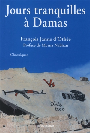 Jours tranquilles à Damas : chroniques - François Janne d'Othée