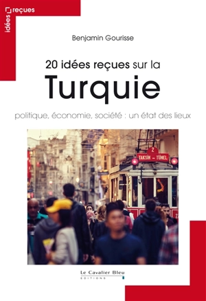 20 idées reçues sur la Turquie : politique, économie, société : un état des lieux - Benjamin Gourisse