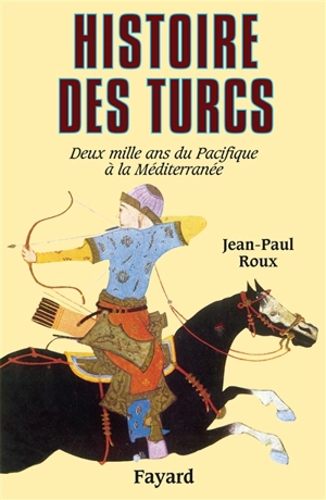 Histoire des Turcs : deux mille ans du Pacifique à la Méditerranée - Jean-Paul Roux