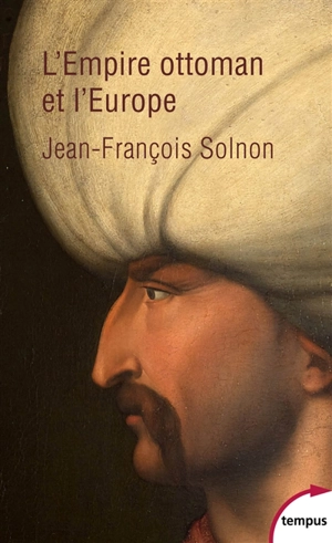 L'Empire ottoman et l'Europe : XIV-XXe siècle - Jean-François Solnon