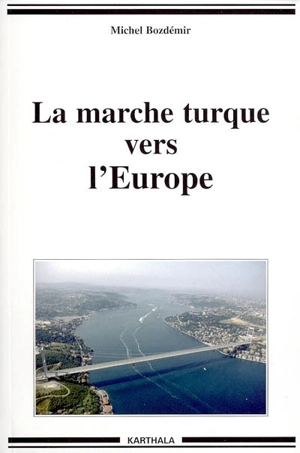 La marche turque vers l'Europe - Michel Bozdémir