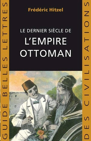 Le dernier siècle de l'Empire ottoman : 1789-1923 - Frédéric Hitzel