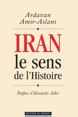 Iran, le sens de l'histoire - Ardavan Amir-Aslani