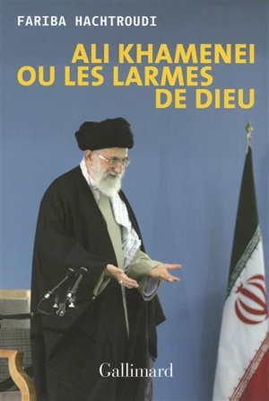 Ali Khamenei ou Les larmes de Dieu - Hélène Kafi