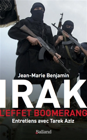 Irak : l'effet boomerang : entretiens avec Tarek Aziz - Jean-Marie Benjamin