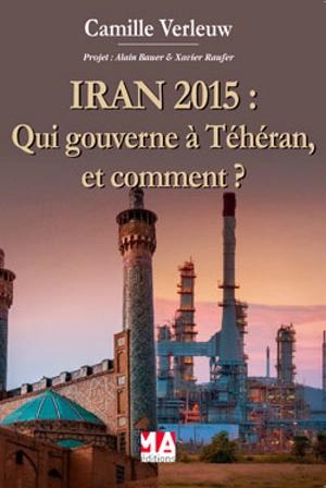 Iran 2015 : qui gouverne Téhéran (et comment) ? : chi'isme, ésotérisme, stratégie - Camille Verleuw