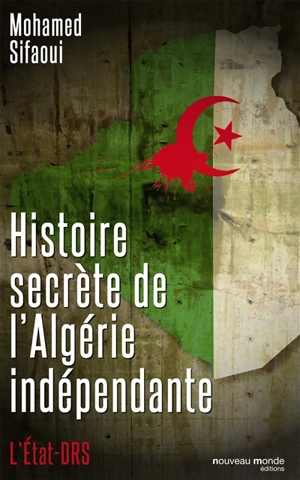 Histoire secrète de l'Algérie indépendante : l'Etat-DRS - Mohamed Sifaoui