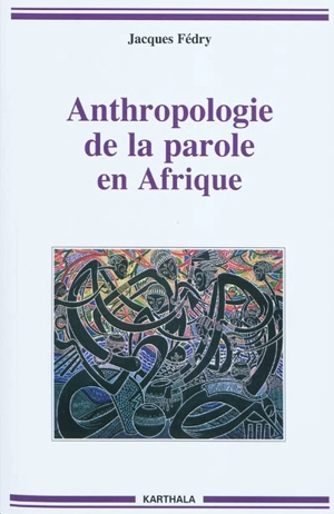 Anthropologie de la parole en Afrique - Jacques Fédry