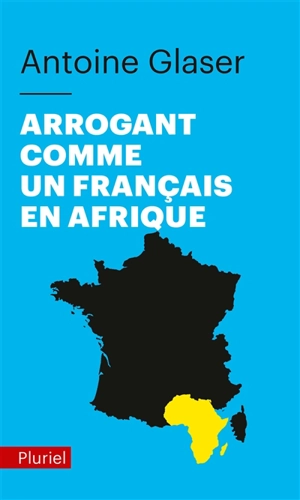 Arrogant comme un Français en Afrique - Antoine Glaser