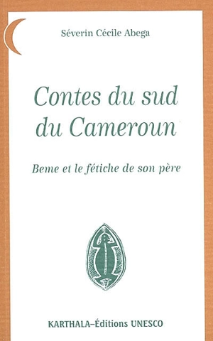 Contes du sud du Cameroun : Beme et le fétiche de son père - Séverin Cécile Abega