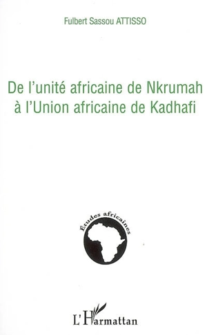 De l'unité africaine de Nkrumah à l'Union africaine de Kadhafi - Fulbert Sassou Attisso