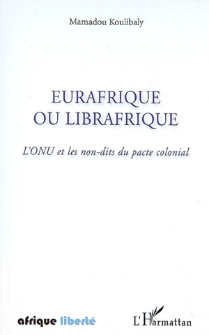 Eurafrique ou Librafrique : l'ONU et les non-dits du pacte colonial - Mamadou Koulibaly