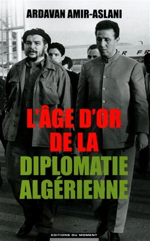 L'âge d'or de la diplomatie algérienne : 1962-1978 - Ardavan Amir-Aslani
