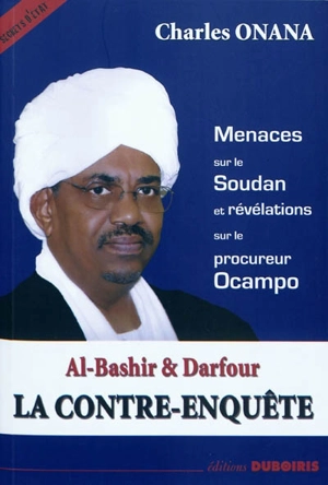 Al-Bashir & Darfour : la contre-enquête : menaces sur le Soudan et révélations sur le procureur Ocampo - Charles Onana