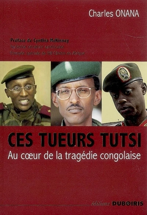 Ces tueurs tutsi : au coeur de la tragédie congolaise - Charles Onana