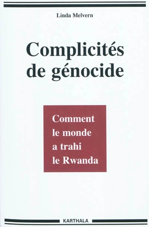 Complicités de génocide : comment le monde a trahi le Rwanda - Linda Melvern