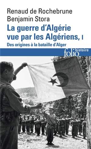 La guerre d'Algérie vue par les Algériens. Vol. 1. Le temps des armes : des origines à la bataille d'Alger - Renaud de Rochebrune