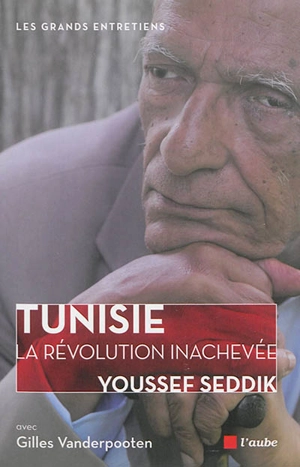 Tunisie, la révolution inachevée : entretiens avec Gilles Vanderpooten - Youssef Seddik