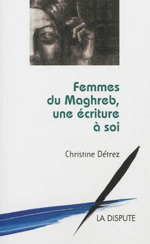 Femmes du Maghreb, une écriture à soi - Christine Détrez
