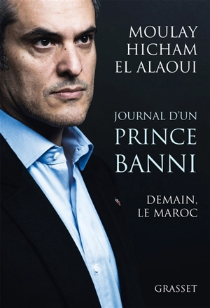 Journal d'un prince banni : demain, le Maroc - Moulay Hicham el- Alaoui