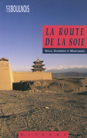 La route de la soie : dieux, guerriers et marchands - Lucette Boulnois