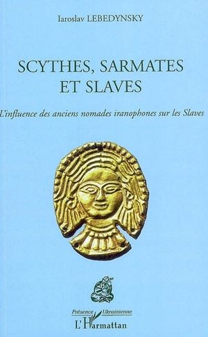 Scythes, Sarmates et Slaves : l'influence des anciens nomades iranophones sur les Slaves - Iaroslav Lebedynsky