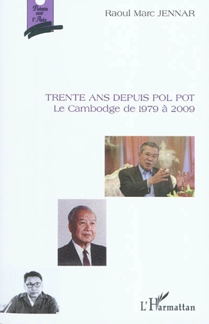 Trente ans depuis Pol Pot : le Cambodge de 1979 à 2009 - Raoul Marc Jennar