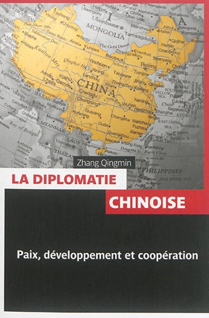 La diplomatie chinoise : paix, développement et coopération - Qingmin Zhang