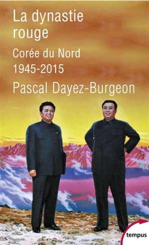 La dynastie rouge : Corée du Nord, 1945-2015 - Pascal Dayez-Burgeon